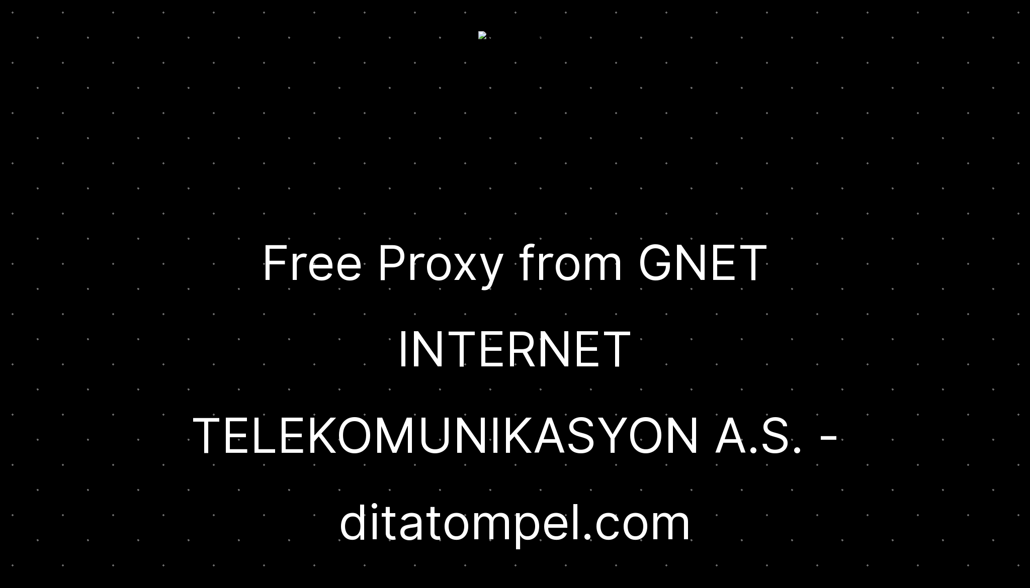 free-proxy-from-gnet-internet-telekomunikasyon-a-s-ditatompel